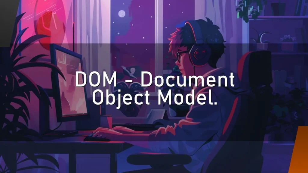 DOM – Document Object Model.