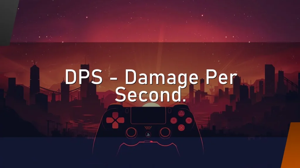 DPS – Damage Per Second.