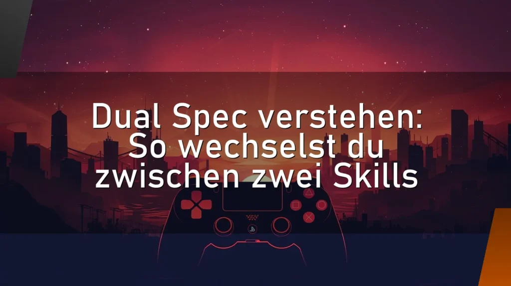 Dual Spec verstehen: So wechselst du zwischen zwei Skills