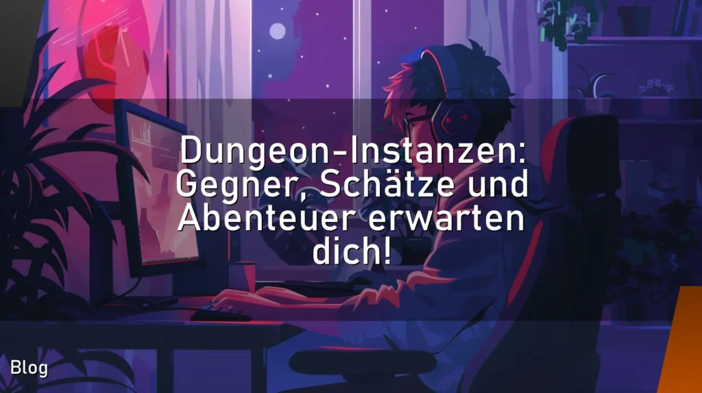 Dungeon-Instanzen: Gegner, Schätze und Abenteuer erwarten dich!