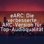 eARC: Die verbesserte ARC-Version für Top-Audioqualität