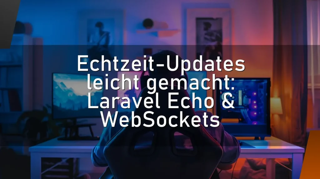 Echtzeit-Updates leicht gemacht: Laravel Echo & WebSockets
