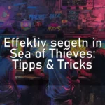 Effektiv segeln in Sea of Thieves: Tipps & Tricks