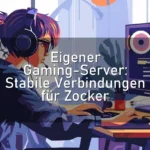 Eigener Gaming-Server: Stabile Verbindungen für Zocker