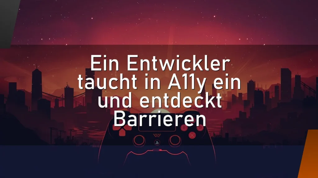 Ein Entwickler taucht in A11y ein und entdeckt Barrieren