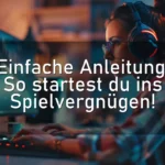 Einfache Anleitung: So startest du ins Spielvergnügen!