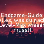 Endgame-Guide: Alles, was du nach Level-Max wissen musst!