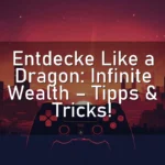 Entdecke Like a Dragon: Infinite Wealth – Tipps & Tricks!