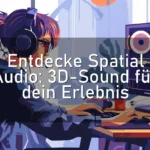 Entdecke Spatial Audio: 3D-Sound für dein Erlebnis