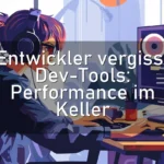 Entwickler vergisst Dev-Tools: Performance im Keller