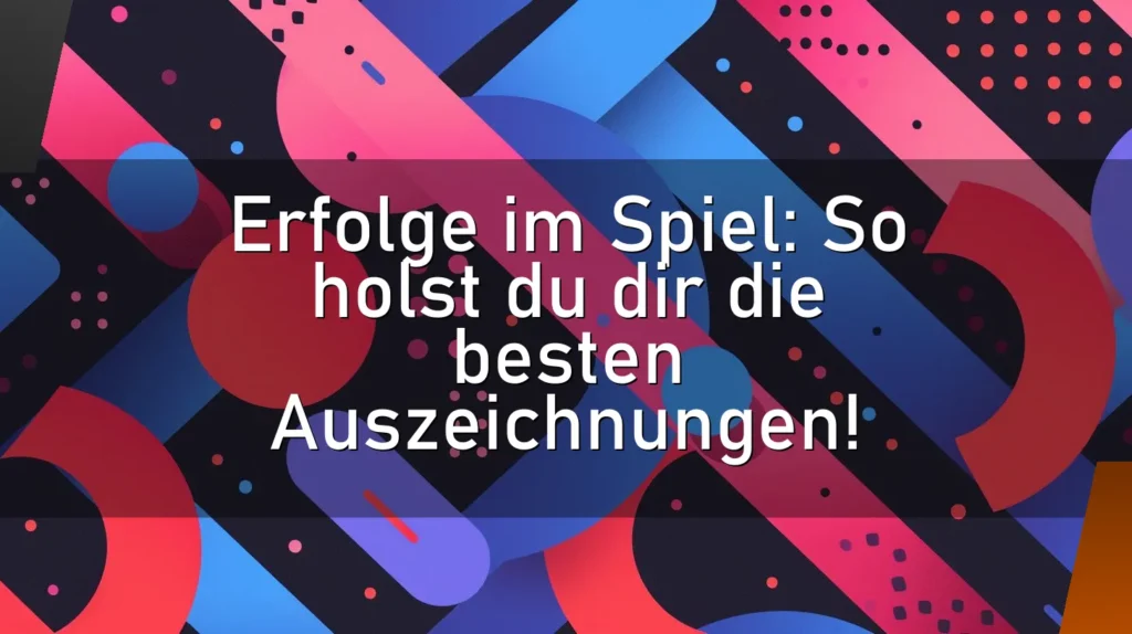 Erfolge im Spiel: So holst du dir die besten Auszeichnungen!
