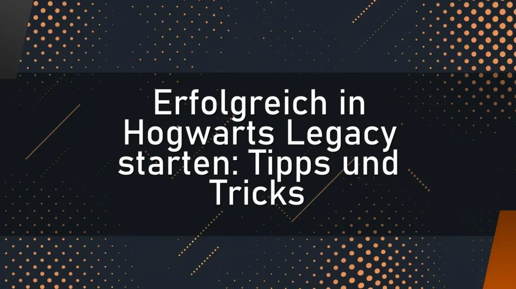 Erfolgreich in Hogwarts Legacy starten: Tipps und Tricks