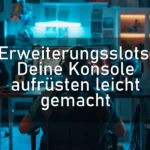 Erweiterungsslots: Deine Konsole aufrüsten leicht gemacht