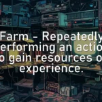 Farm – Repeatedly performing an action to gain resources or experience.