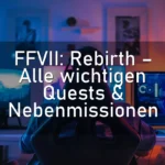 FFVII: Rebirth – Alle wichtigen Quests & Nebenmissionen