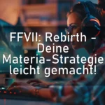 FFVII: Rebirth – Deine Materia-Strategie leicht gemacht!