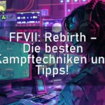 FFVII: Rebirth – Die besten Kampftechniken und Tipps!