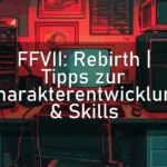FFVII: Rebirth | Tipps zur Charakterentwicklung & Skills