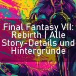 Final Fantasy VII: Rebirth | Alle Story-Details und Hintergründe