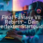 Final Fantasy VII: Rebirth – Dein perfekter Startguide