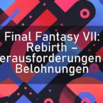 Final Fantasy VII: Rebirth – Herausforderungen & Belohnungen