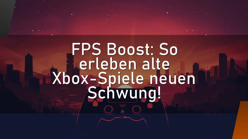 FPS Boost: So erleben alte Xbox-Spiele neuen Schwung!