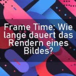 Frame Time: Wie lange dauert das Rendern eines Bildes?