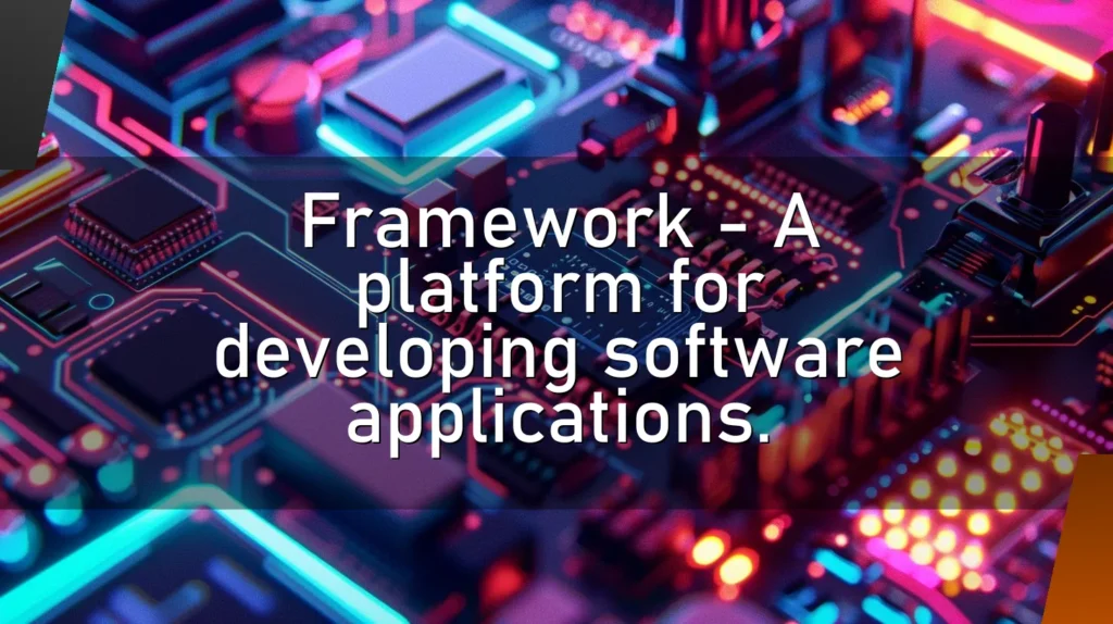 Framework – A platform for developing software applications.