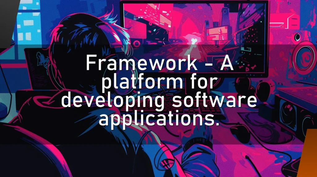 Framework – A platform for developing software applications.