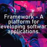 Framework – A platform for developing software applications.