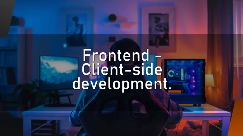 Frontend – Client-side development.