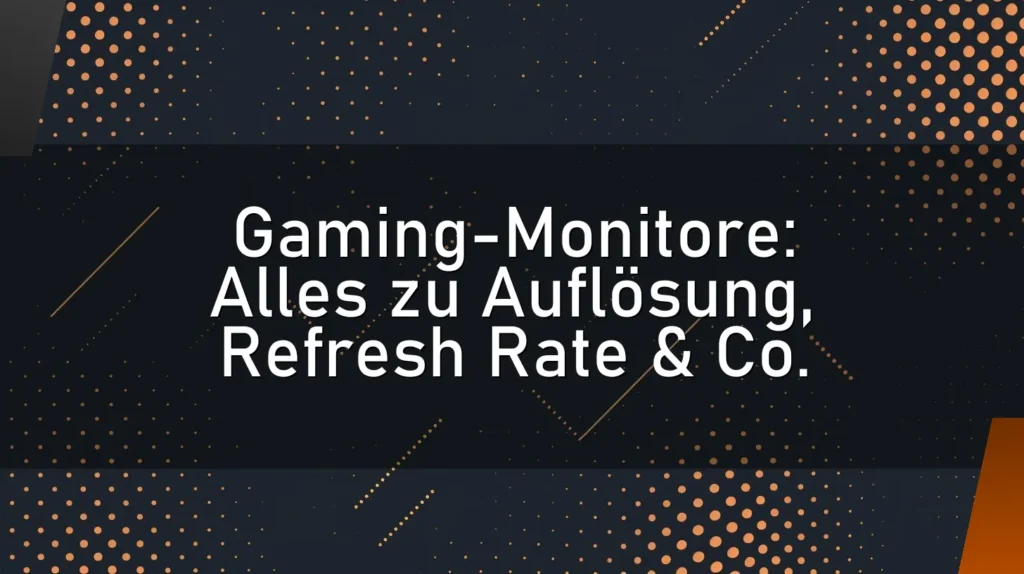 Gaming-Monitore: Alles zu Auflösung, Refresh Rate & Co.