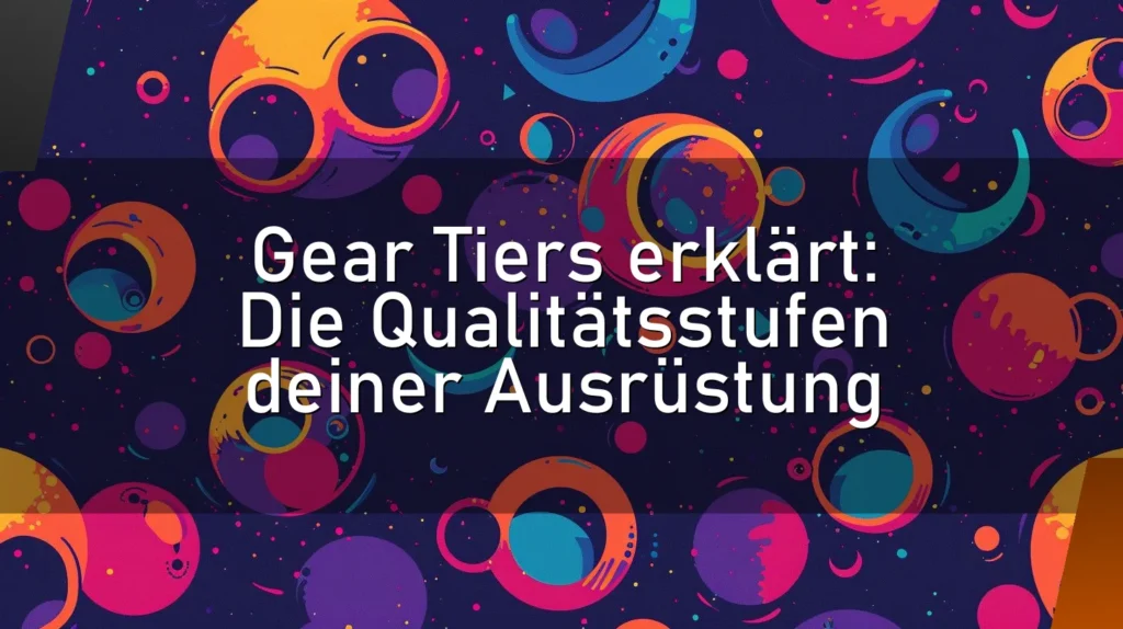Gear Tiers erklärt: Die Qualitätsstufen deiner Ausrüstung