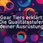 Gear Tiers erklärt: Die Qualitätsstufen deiner Ausrüstung