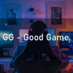 GG – Good Game.