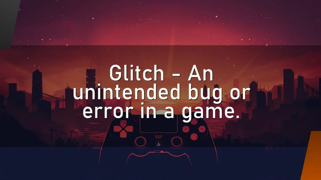 Glitch – An unintended bug or error in a game.