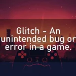 Glitch – An unintended bug or error in a game.