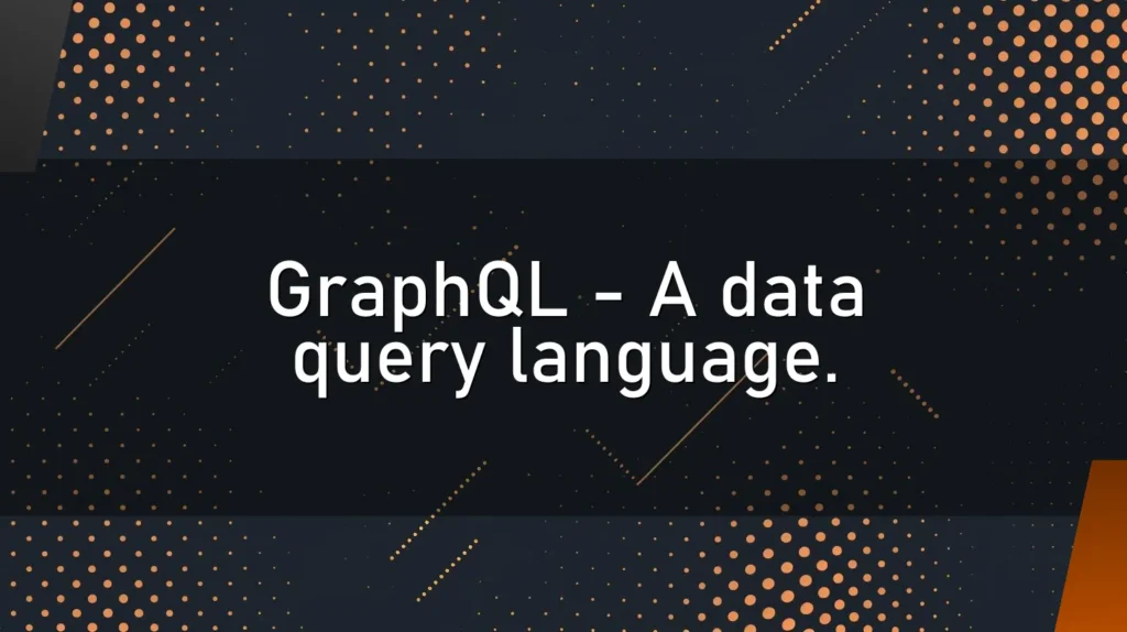GraphQL – A data query language.