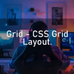 Grid – CSS Grid Layout.