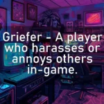 Griefer – A player who harasses or annoys others in-game.