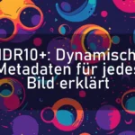 HDR10+: Dynamische Metadaten für jedes Bild erklärt