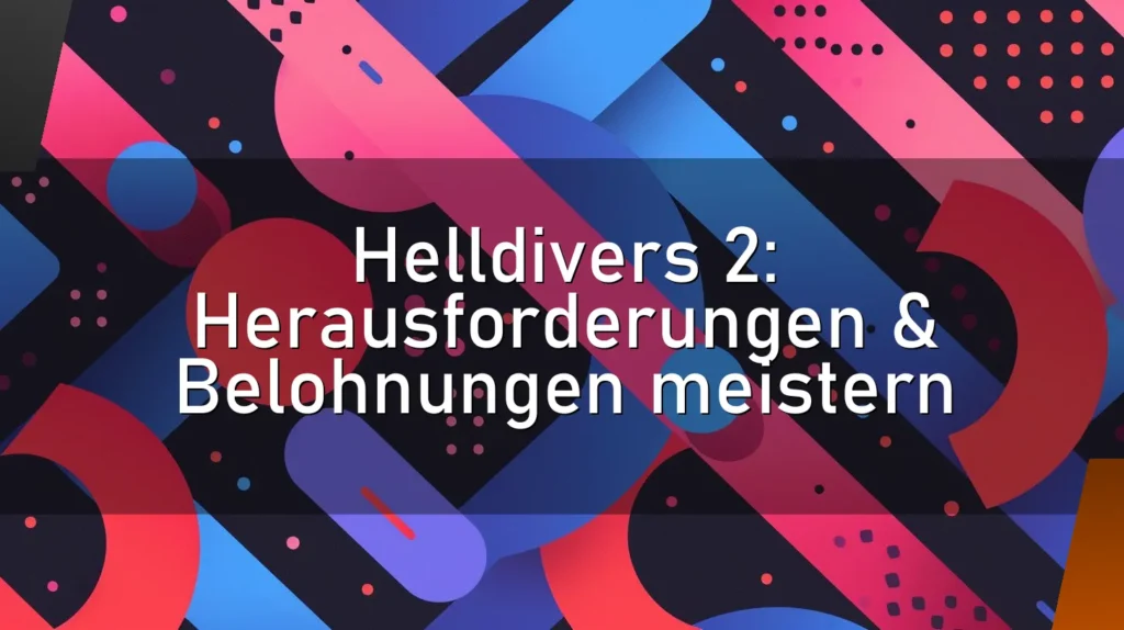 Helldivers 2: Herausforderungen & Belohnungen meistern