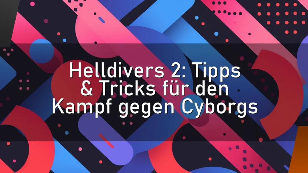 Helldivers 2: Tipps & Tricks für den Kampf gegen Cyborgs