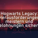 Hogwarts Legacy: Herausforderungen meistern und Belohnungen sichern!