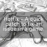 Hotfix – A quick patch to fix an issue in a game.