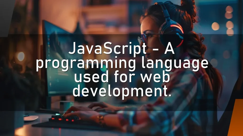 JavaScript – A programming language used for web development.
