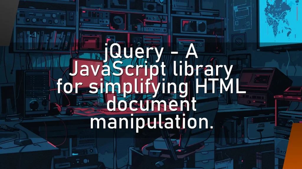 jQuery – A JavaScript library for simplifying HTML document manipulation.