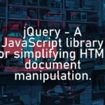 jQuery – A JavaScript library for simplifying HTML document manipulation.
