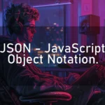 JSON – JavaScript Object Notation.