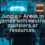 Jungle – Areas in games with neutral monsters or resources.